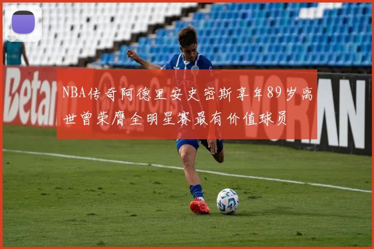 NBA传奇阿德里安史密斯享年89岁离世曾荣膺全明星赛最有价值球员